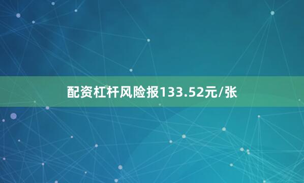 配资杠杆风险报133.52元/张