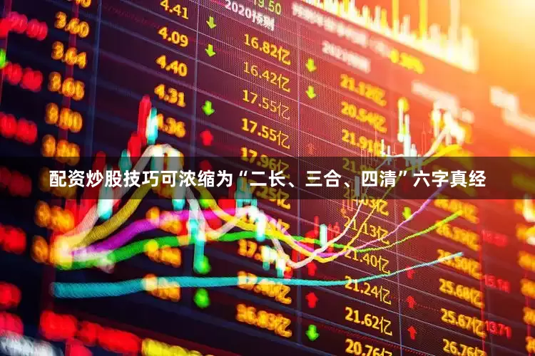 配资炒股技巧可浓缩为“二长、三合、四清”六字真经