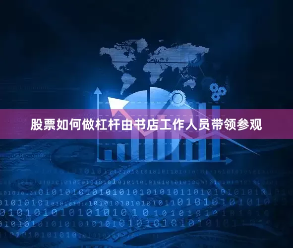 股票如何做杠杆由书店工作人员带领参观