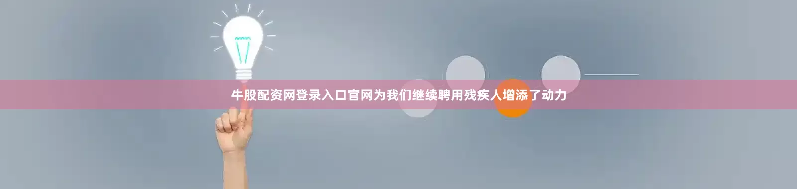 牛股配资网登录入口官网为我们继续聘用残疾人增添了动力