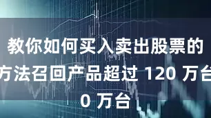 教你如何买入卖出股票的方法召回产品超过 120 万台