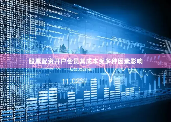 股票配资开户会员其成本受多种因素影响