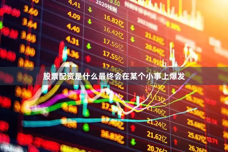 股票配资是什么最终会在某个小事上爆发