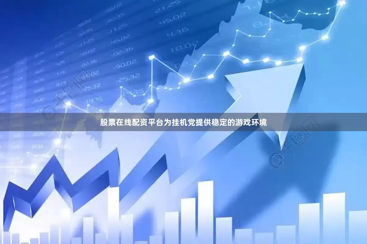 股票在线配资平台为挂机党提供稳定的游戏环境