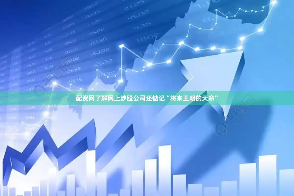配资网了解网上炒股公司还惦记“将来王朝的天命”