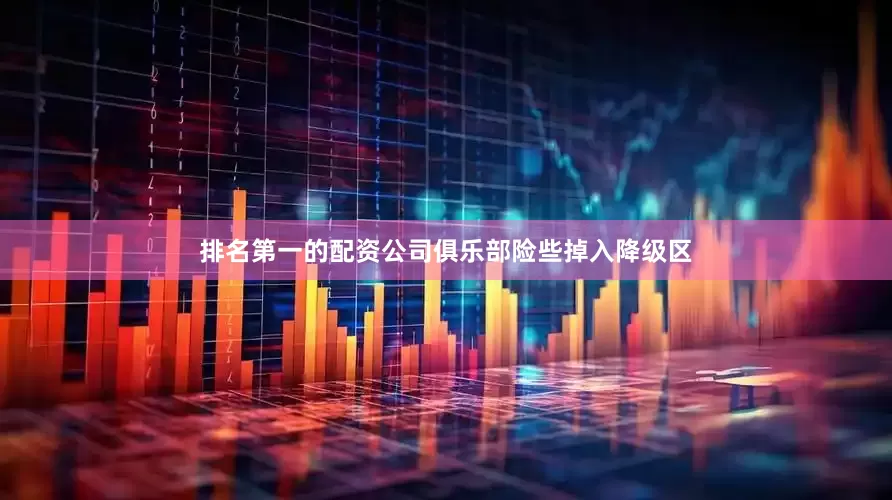 排名第一的配资公司俱乐部险些掉入降级区