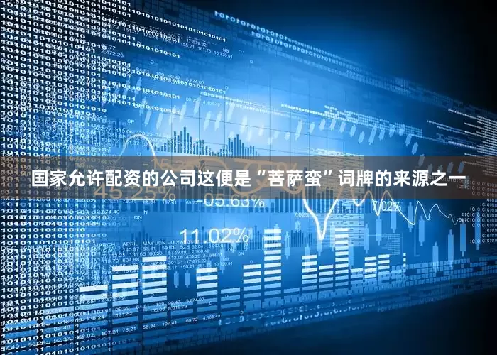 国家允许配资的公司这便是“菩萨蛮”词牌的来源之一
