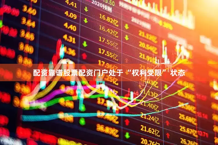 配资靠谱股票配资门户处于 “权利受限” 状态