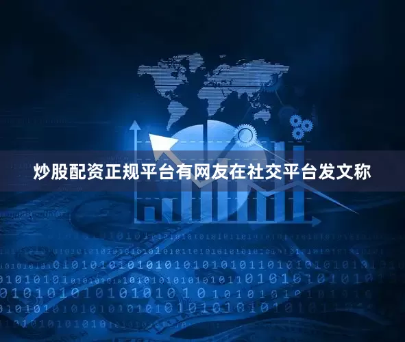 炒股配资正规平台有网友在社交平台发文称